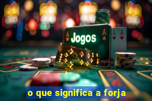 o que significa a forja